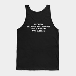 Archery Because Real Heroes Shoot Arrows, Not Bullets Tank Top